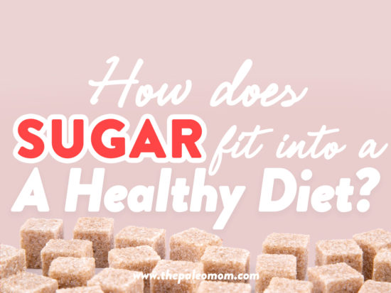 How Does Sugar Fit into a Healthy Diet? ~ The Paleo Mom