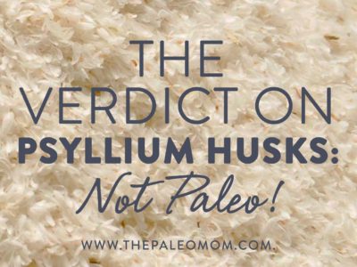 The Verdict on Psyllium Husks: Not Paleo!