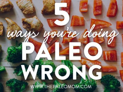 5 Ways You're Doing Paleo Wrong