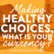 Making Healthy choices, what is your currency?